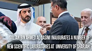 Sultan bin Ahmed Al Qasimi inaugurate number of new scientific laboratories at University of Sharjah