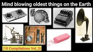 10 Oldest things on the Earth That Will BLOW Your Mind!