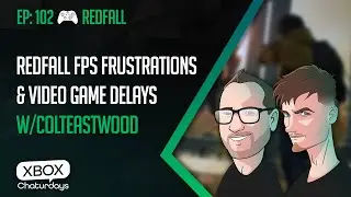 Xbox Chaturdays 102: Redfall Frame Rate Frustrations and Video Game Delays w/Colteastwood