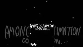 AMONG US ANIMATION COMING SOON...