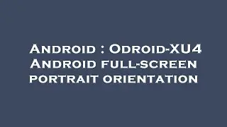 Android : Odroid-XU4 Android full-screen portrait orientation