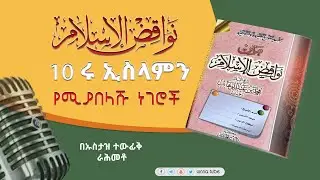 10 ሩ ኢስላምን የሚያበላሹ ነገሮች አጭር ሪሳላ ማብራሪያ || በኡስታዝ ተውፊቅ ራሕመቶ