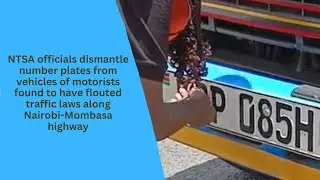 NTSA officials dismantle number plates from vehicles of motorists who flaunt traffic laws