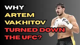 WHY ARTEM VAKHITOV TURNED DOWN THE UFC ?