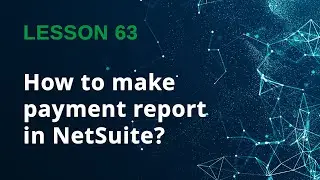 How to Create Payment Reports in NetSuite (Step-by-Step Guide) - Lesson 63