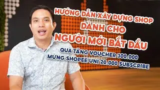 Hướng Dẫn X&acirc;y Dựng Shop Cho Người Mới Bắt Đầu | #NBKN 4 | Shopee Uni