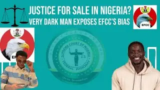 Justice for Sale in Nigeria? Very Dark Man Exposes EFCC's Bias