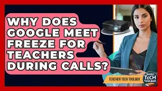 Why Does Google Meet Freeze For Teachers During Calls? - Teacher Tech Toolbox