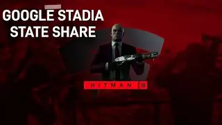 How to use Google Stadia state share feature with Hitman 3
