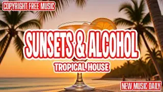 [FREE] Summer Vacation Tropical House 2025 - 'Sunsets & Alcohol' | No Copyright Chill