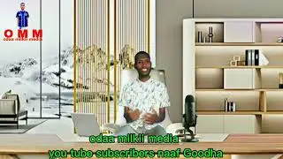 O M M Odaa milkii media you tube subscribers naaf Goodha tik tok irraattis maqaama kanaan banne jira