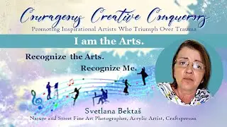COURAGEOUS CREATIVE CONQUERORS - I Am the Arts! - Svetlana Bekta&scaron;