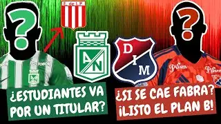 ¿Estudiantes Va Por Un Titular de Nacional? ¡El Plan B del Medellín! | #ClasicoPaisa