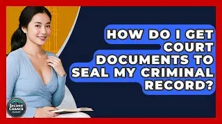 How Do I Get Court Documents To Seal My Criminal Record? - Second Chance Journey