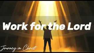 Work for the Lord - Journey in Christ