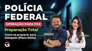 Operação Papa Fox PF | Preparação Total: Como se preparar para Delegado