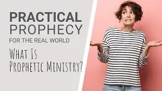 What is Prophetic Ministry? | Practical Prophecy for the Real World | Sonrise Church