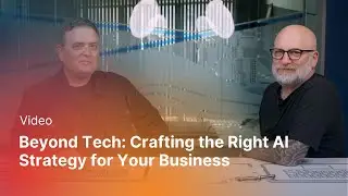 Beyond Tech: Crafting the Right AI Strategy for Your Business