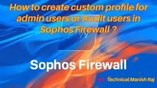 How to create custom profile for admin users or Audit users in Sophos Firewall ?