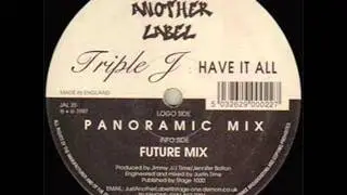 Triple J - Have It All (Panoramic Mix)