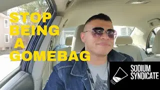 Stop Being a Gomebag #Sodiumsyndicate