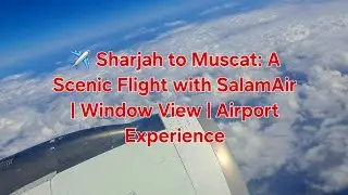 ​✈️ Sharjah to Muscat: A Scenic Flight with SalamAir | Window View | Airport Experience 