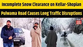Incomplete Snow Clearance on Kellar-Shopian-Pulwama Road Causes Long Traffic Disruptions | N18V