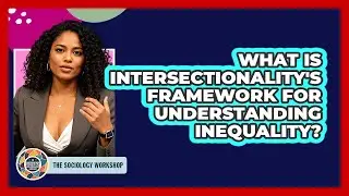 What Is Intersectionality's Framework For Understanding Inequality?