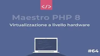 Maestro PHP 8 - Virtualizzazione a livello hardware #64