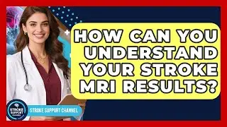How Can You Understand Your Stroke MRI Results? - Stroke Support Channel