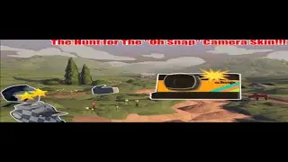 The Hunt for The 'Oh Snap'' Camera Skin!!!