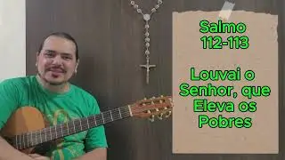 Salmo 112-113 - Louvai o Senhor, que Eleva os Pobres.