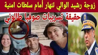 زوجة رشيد الوالي تنهار أمام سلطات الأمنية بعد تسريبات صوفيا طالوني وتدخل الفرقة الوطنية