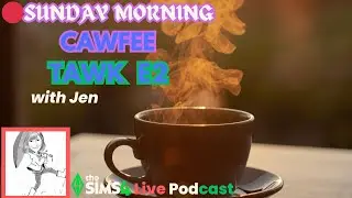 Sunday Morning Cawfee Tawk E2 with Jen a Sims4 Live Podcast