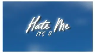 ITS B - Hate Me (Lyric Video)