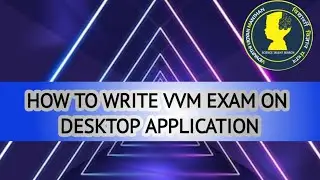 HOW TO WRITE VVM EXAM ON DESKTOP APPLICATION