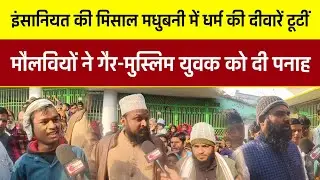 इंसानियत की मिसाल मधुबनी में धर्म की दीवारें टूटीं, मौलवियों ने गैर-मुस्लिम युवक को दी पनाह।