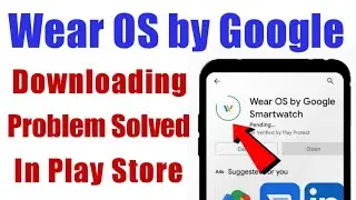 Wear OS by Google Smartwatch download problem solve in google play store