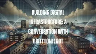 Building Digital Infrastructure: A Conversation with Britt Fontenot