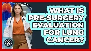 What Is Pre-Surgery Evaluation For Lung Cancer?