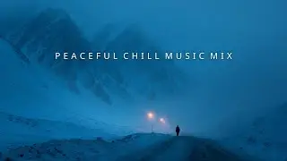 Uplifting Chill Music | Deep Ambient Tunes for Relaxation and Healing