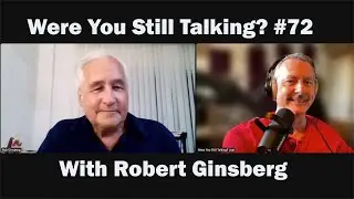 Were You Still Talking #72 With Robert (Bob) Ginsberg