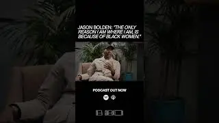 Jason Bolden: &ldquo;The Only Reason I Am Where I Am is Because of Black Women.&rdquo;