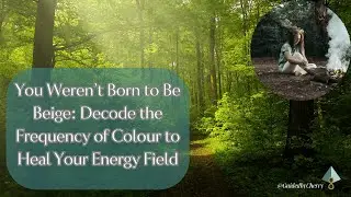 You Weren&rsquo;t Born to be Beige: Decode the Frequency of Colour to Heal Your Energy Field