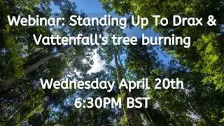 Webinar: Standing Up to Drax & Vattenfall's Tree Burning