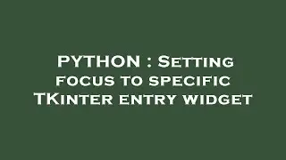 PYTHON : Setting focus to specific TKinter entry widget