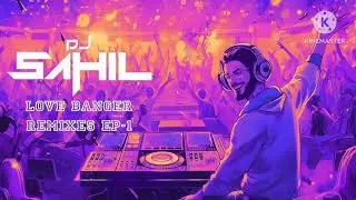 New Drop! Love Banger Remixes EP-1 by DJ Sahil 🎧🚀❤️ Love Songs Ka Bawal Remix | EP-1 Live Now! 😍