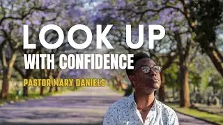 Look Up with Confidence | Pastor Mary Daniels
