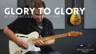 Glory to Glory - Bethel Music - Electric guitar cover // Axe-FX III preset