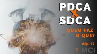 Ep 17 | PDCA x SDCA &ndash; QUEM FAZ O QU&Ecirc;? | S&eacute;rie especial MCI&reg;